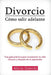Divorcio: Cómo salir adelante: Una guía práctica para reconstruir tu vida durante y después de la separación by Alicia García