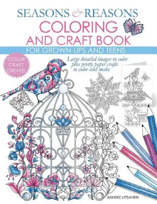Seasons And Reasons Coloring And Craft Book: Large Detailed Images To Color Plus Pretty Paper Crafts To Color And Make by Anneke Lipsanen