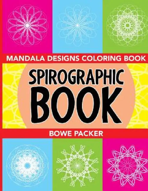 Spirographic Book: Mandala Designs Coloring Book by Bowe Packer