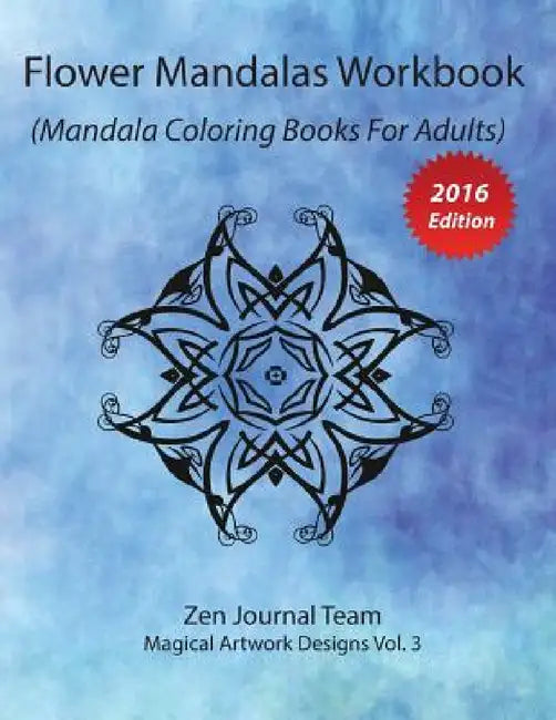 Flower Mandalas Workbook (Mandala Coloring Books For Adults): Grown-Ups Color Therapy Book For Meditation & Relaxation by Zen Journal Team