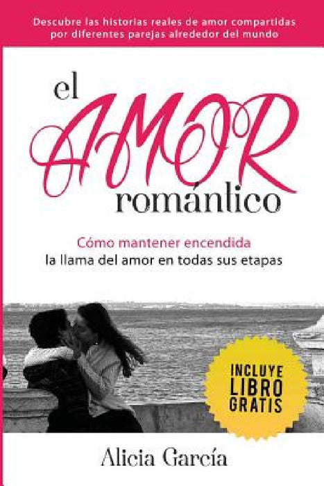 El Amor Romántico: Cómo Mantener Encendida La Llama Del Amor En Todas Sus Etapas by Alicia García
