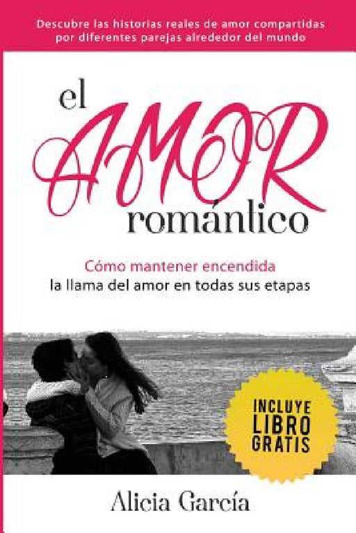 El Amor Romántico: Cómo Mantener Encendida La Llama Del Amor En Todas Sus Etapas by Alicia García