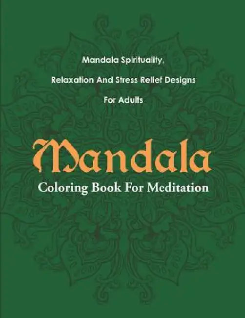 Mandala Coloring Book For Meditation: Mandala Spirituality, Relaxation And Stress Relief Designs For Adults by Mandala Design Drawing