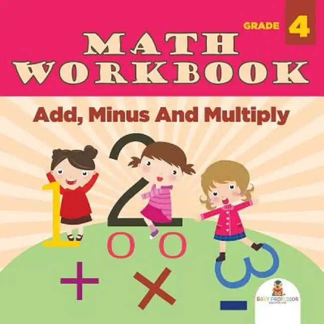 Grade 4 Math Workbook: Add, Minus and Multiply (Math Books) by Baby Professor