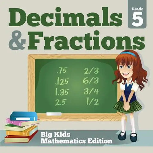 Grade 5 Decimals & Fractions: Big Kids Mathematics Edition by Baby Professor