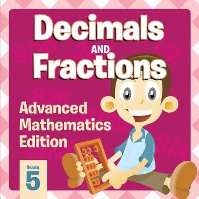 Decimals and Fractions: Advanced Mathematics Edition by Baby Professor