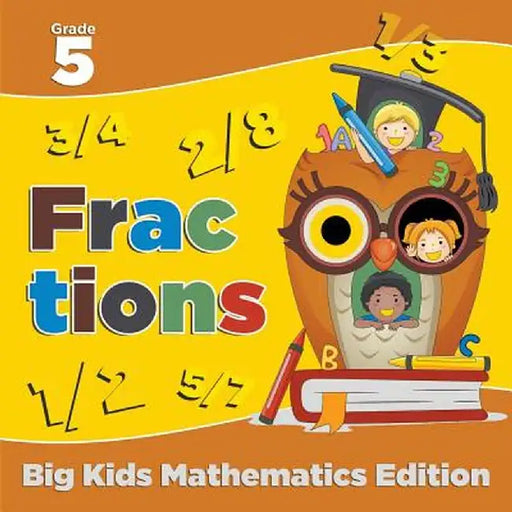 Grade 5 Fractions: Big Kids Mathematics Edition by Baby Professor