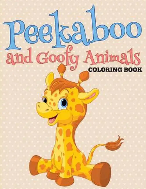 Peekaboo and Goofy Animals Coloring Book by Speedy Publishing LLC