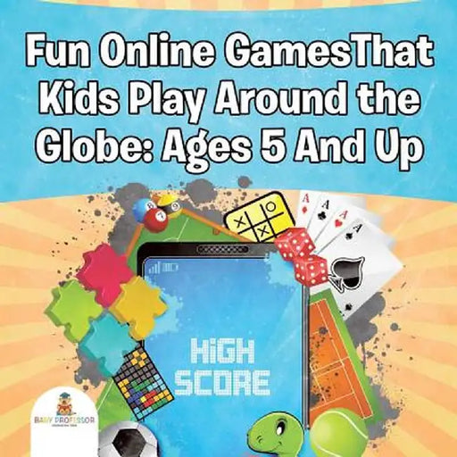 Fun Online Gamesthat Kids Play Around the Globe: Ages 5 and Up by Baby Professor