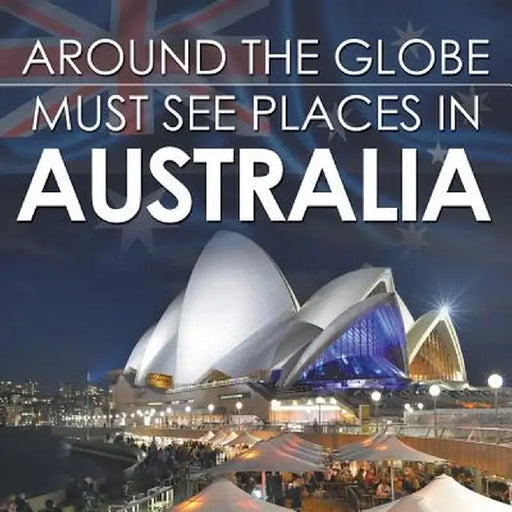 Around the Globe - Must See Places in Australia by Baby Professor