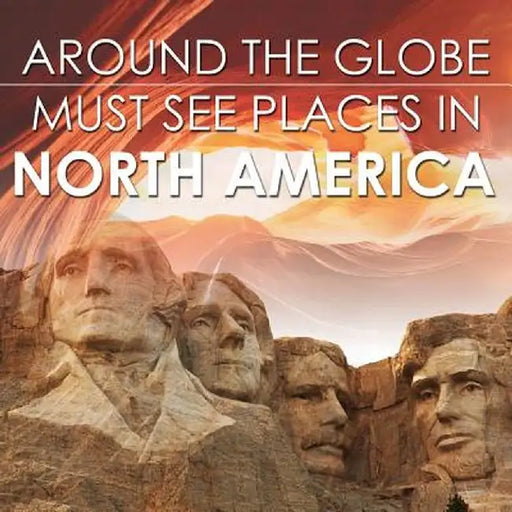 Around the Globe - Must See Places in North America by Baby Professor