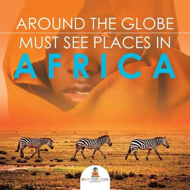 Around the Globe - Must See Places in Africa by Baby Professor