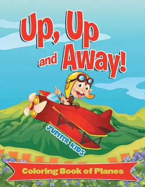 Up, Up and Away! (Coloring Book of Planes) by Jupiter Kids