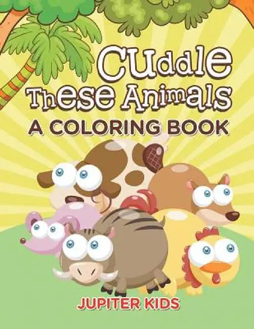 Cuddle These Animals (a Coloring Book) by Jupiter Kids