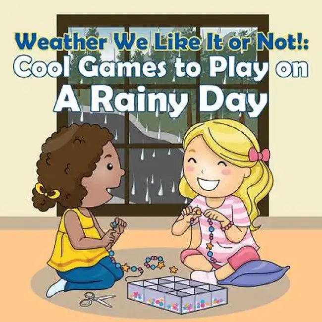 Weather We Like It or Not!: Cool Games to Play on a Rainy Day by Baby Professor