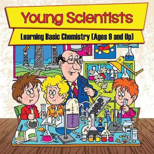 Young Scientists: Learning Basic Chemistry (Ages 9 and Up) by Baby Professor