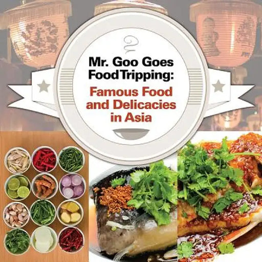 Mr. Goo Goes Food Tripping: Famous Food and Delicacies in Asia by Baby Professor