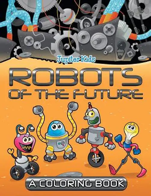 Robots of the Future (a Coloring Book) by Jupiter Kids