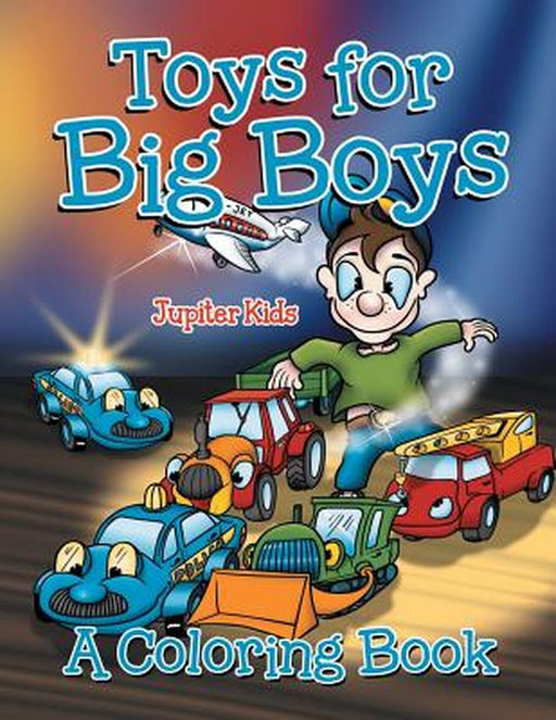 Toys for Big Boys (a Coloring Book) by Jupiter Kids