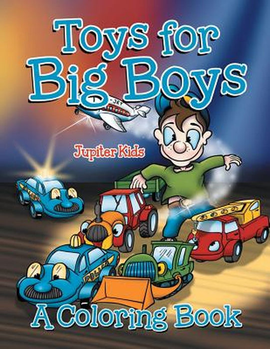 Toys for Big Boys (a Coloring Book) by Jupiter Kids
