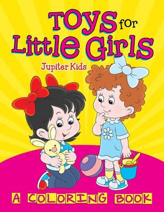 Toys for Little Girls (a Coloring Book) by Jupiter Kids
