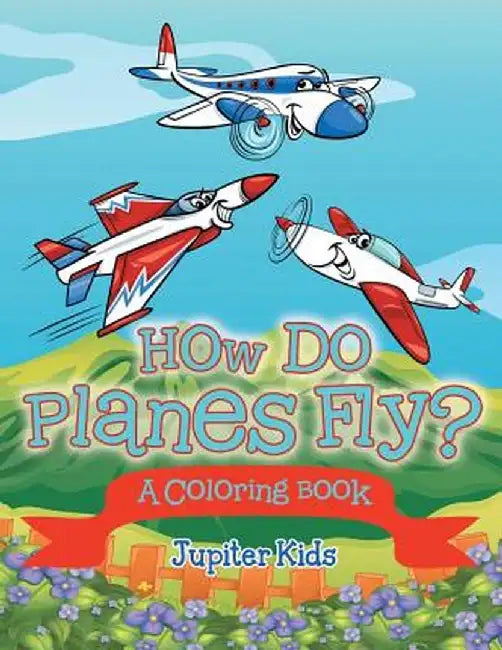 How Do Planes Fly? (a Coloring Book) by Jupiter Kids