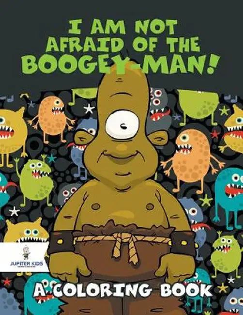 I Am Not Afraid of the Boogey-Man! (a Coloring Book) by Jupiter Kids