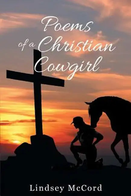 Poems of a Christian Cowgirl by Lindsey McCord