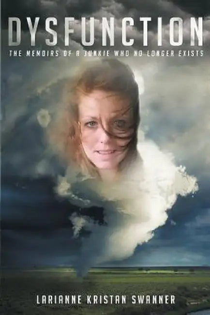Dysfunction: The Memoirs of a Junkie Who No Longer Exists by Larianne Kristan Swanner