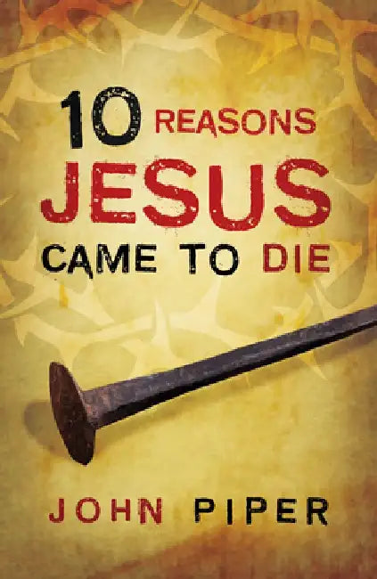 10 Reasons Jesus Came to Die (25-Pack) by John Piper