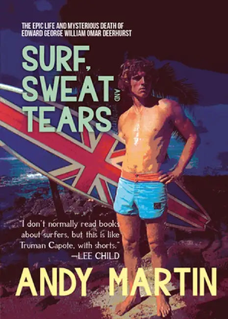 Surf, Sweat and Tears: The Epic Life and Mysterious Death of Edward George William Omar Deerhurst by Andy Martin