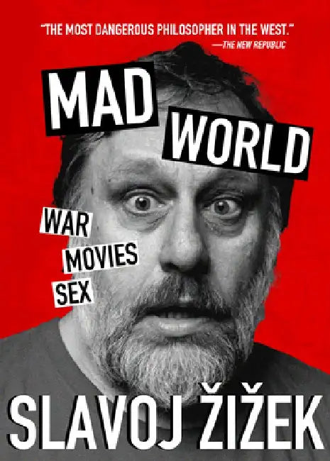 Mad World: War, Movies, Sex by Slavoj Zizek