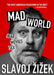 Mad World: War, Movies, Sex by Slavoj Zizek