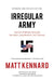 Irregular Army: How the Us Military Recruited Neo-Nazis, Gang Members, and Criminals by Matt Kennard, Abby Martin, John Kiriakou
