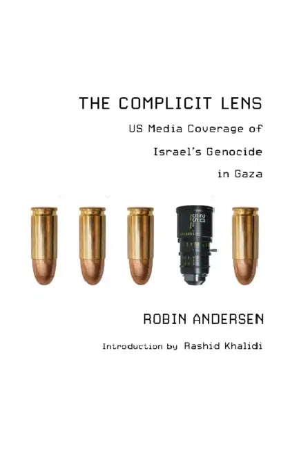 The Complicit Lens: Us Media Coverage of Israel's Genocide in Gaza by Robin Andersen