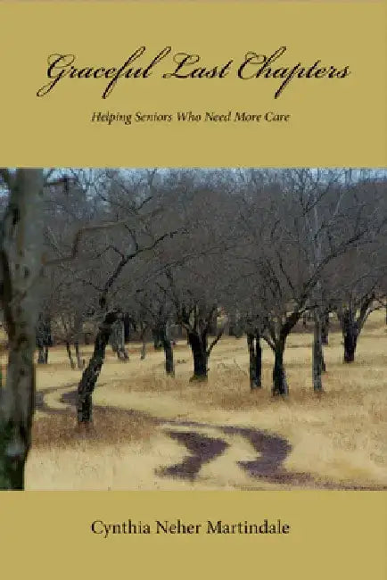 Graceful Last Chapters:: Helping Seniors Who Need More Care by Cynthia/Cindy Martindale