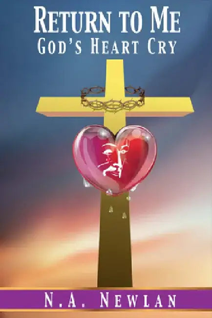 Return to Me: God's Heart Cry by N. a. Newlan