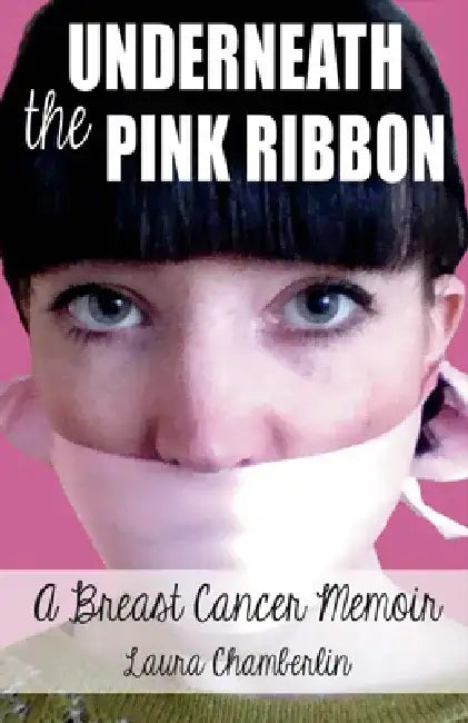 Underneath the Pink Ribbon: A Breast Cancer Memoir by Laura Chamberlin