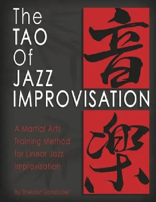 The Tao of Jazz Improvisation: A Martial Arts Training Method for Jazz Improvisation by Sheldon Zandboer