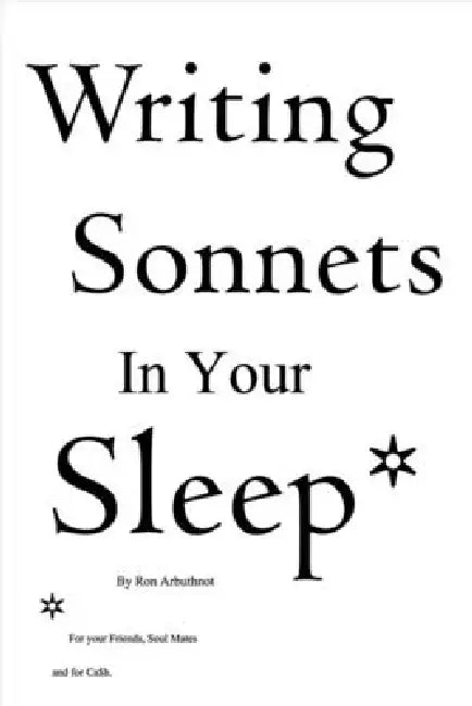 Writing Sonnets in Your Sleep: For Your Friends, Soul Mates and for CA$H. by Ron Arbuthnot