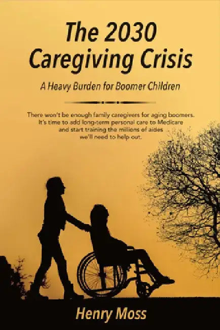 The 2030 Caregiving Crisis: A Heavy Burden for Boomer Children by Henry Moss