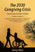 The 2030 Caregiving Crisis: A Heavy Burden for Boomer Children by Henry Moss