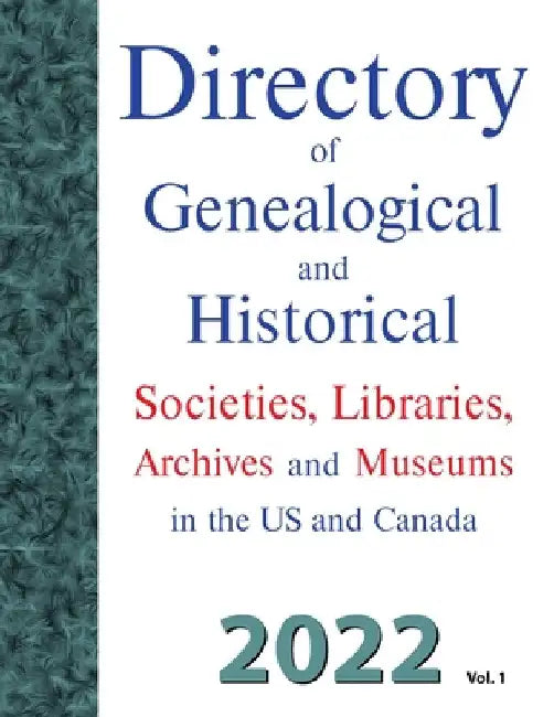 Directory of Genealogical and Historical Societies, Libraries, Archives and Museums in the US and Canada, 2022, Vol 1 by Dina C. Carson