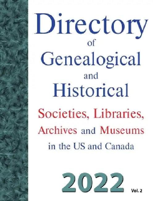 Directory of Genealogical and Historical Societies, Libraries, Archives and Museums in the US and Canada, 2022, Vol 2 by Dina C. Carson