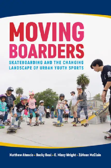 Moving Boarders: Skateboarding and the Changing Landscape of Urban Youth Sports by Matthew Atencio