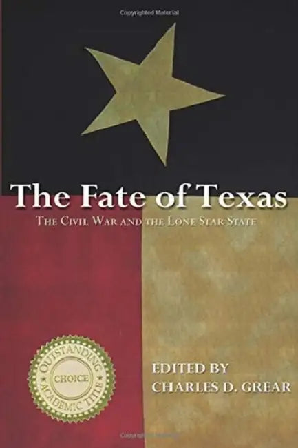 The Fate of Texas: The Civil War and the Lone Star State by Charles D. Grear