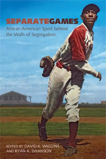 Separate Games: African American Sport Behind the Walls of Segregation by David K. Wiggins, Ryan Swanson