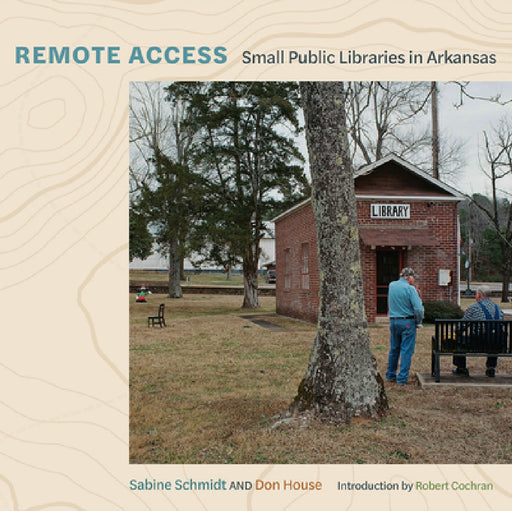 Remote Access: Small Public Libraries in Arkansas by Sabine Schmidt, Don House