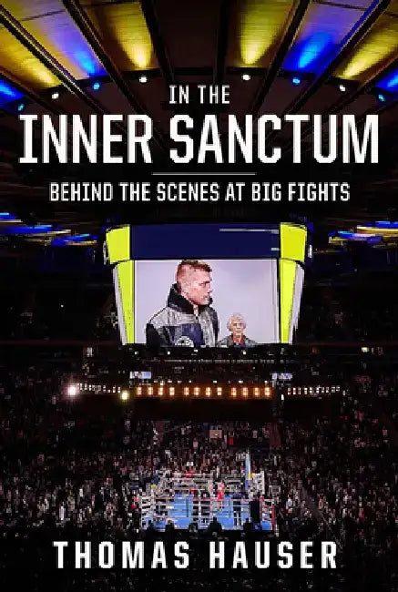 In the Inner Sanctum: Behind the Scenes at Big Fights by Thomas Hauser
