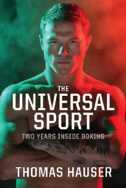The Universal Sport: Two Years inside Boxing by Thomas Hauser